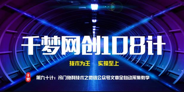 【副业2168期】千梦哥：微信公众号文章全自动采集实操课程