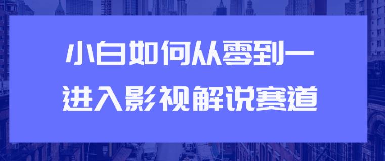 【副业2310期】从0到1快速进入：短视频影视解说赛道