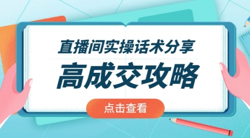 【副业2416期】直播带货实操话术：高成交攻略（视频课程）