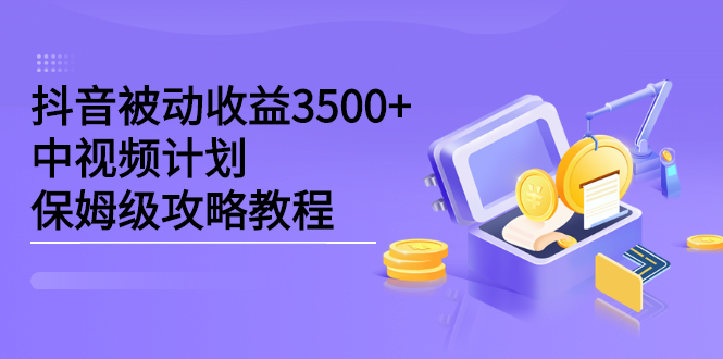 【副业2698期】黑帽子·抖音中视频计划：被动收益3500+，保姆级攻略教程