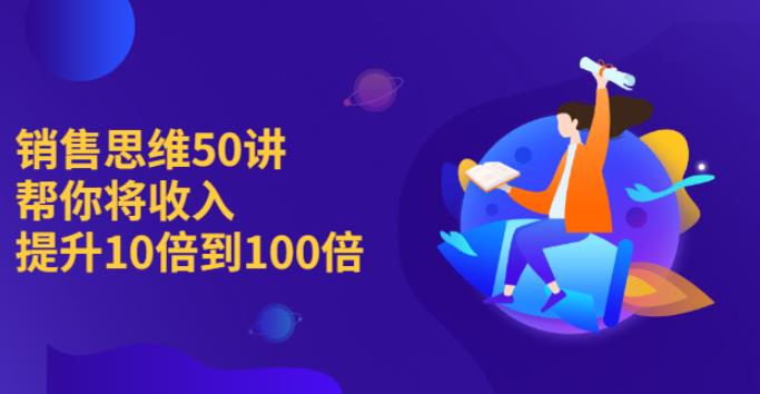 【副业2729期】销售思维模式50讲：帮你将收入提升10倍到100倍