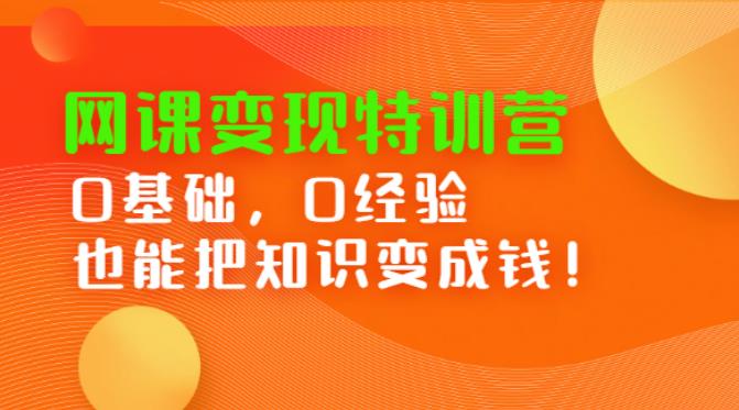 【副业2839期】网课赚钱术：0基础0经验网课变现特训营，把知识变成钱！