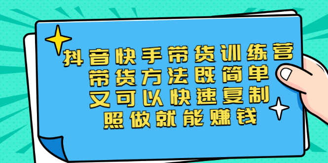 抖音快手带货训练营第二期：抖音带货怎么做，照做就能赚钱