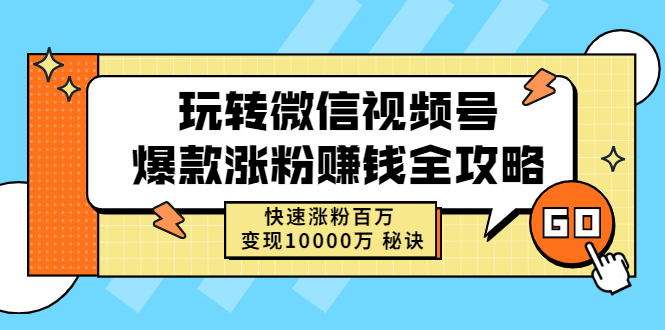 视频号怎么挣钱：视频号爆款涨粉赚钱全攻略，快速涨粉百万