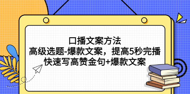 【副业3154期】短视频文案怎么写：口播文案方法-高级选题-爆款文案（视频教程）