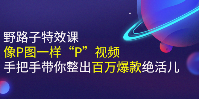 短视频制作自学教程《野路子特效课：像P图一样“P”视频》手把手整出百万爆款