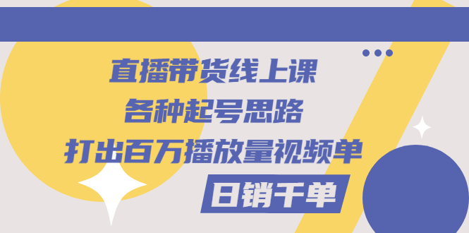 【副业3191期】直播带货起号的规划：打造百万播放量视频+日销千单，起号思路