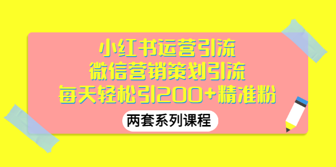 【副业3272期】引流推广怎么做：小红书引流推广+微信引流推广（两套视频课程）