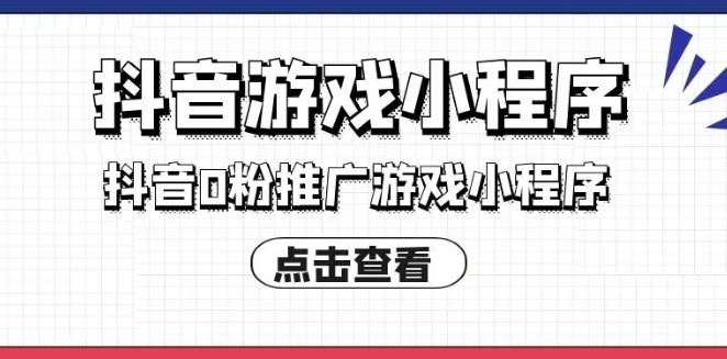 抖音小游戏怎么赚钱：0粉丝小游戏推广变现实操，单视频收益6位数(50节课）