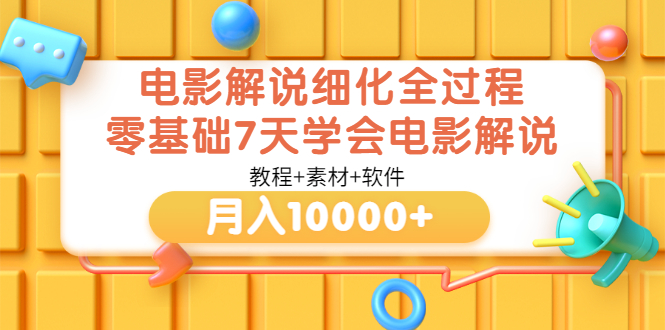 电影解说怎么赚钱：零基础7天学会电影解说月入10000+（教程+素材+软件）