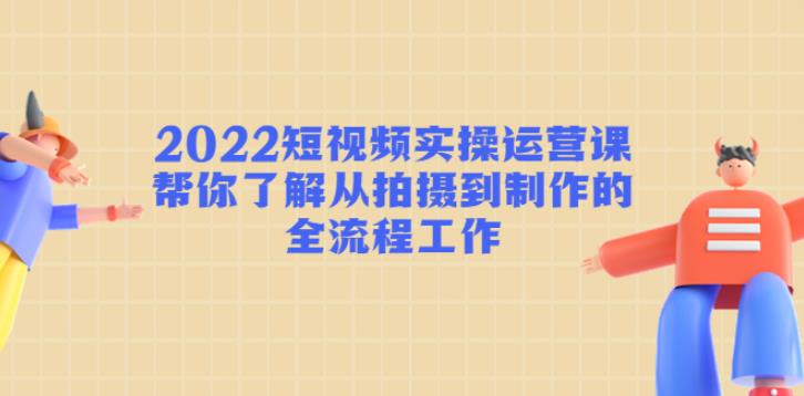 【副业4046期】短视频怎么赚钱：2022短视频从拍摄到制作的全流程实操