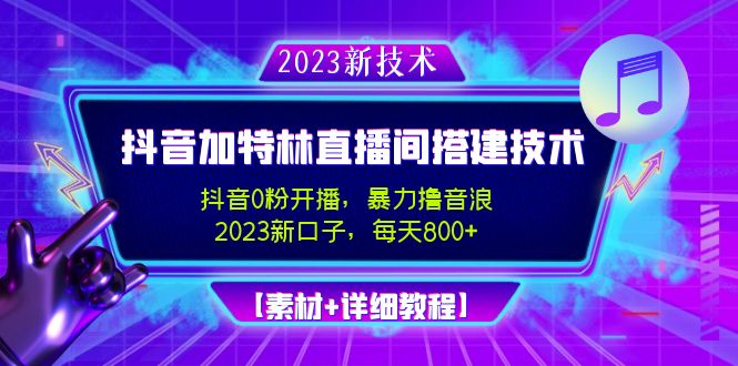 【副业4217期】2023抖音加特林直播间搭建技术，0粉开播-暴力撸音浪-日入800+【素材+教程】